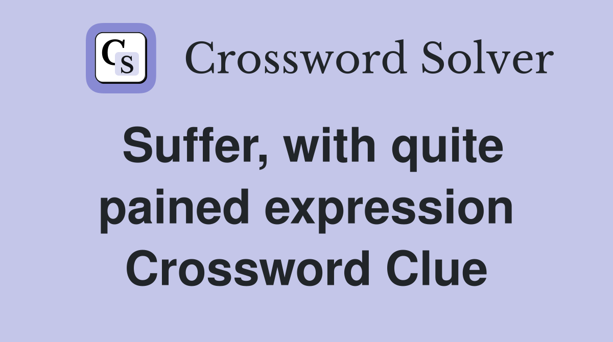 Suffer, with quite pained expression Crossword Clue Answers